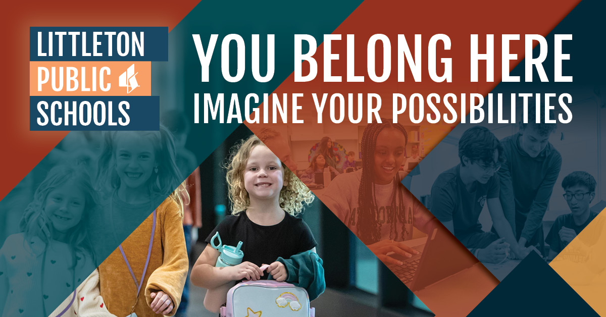 Promotional banner for Littleton Public Schools featuring diverse students. The text reads 'You Belong Here' and 'Imagine Your Possibilities.' The background includes images of young children and high school students engaged in learning activities. The Littleton Public Schools logo is positioned on the left side, with bold colors of orange, teal, and blue in diagonal geometric patterns.